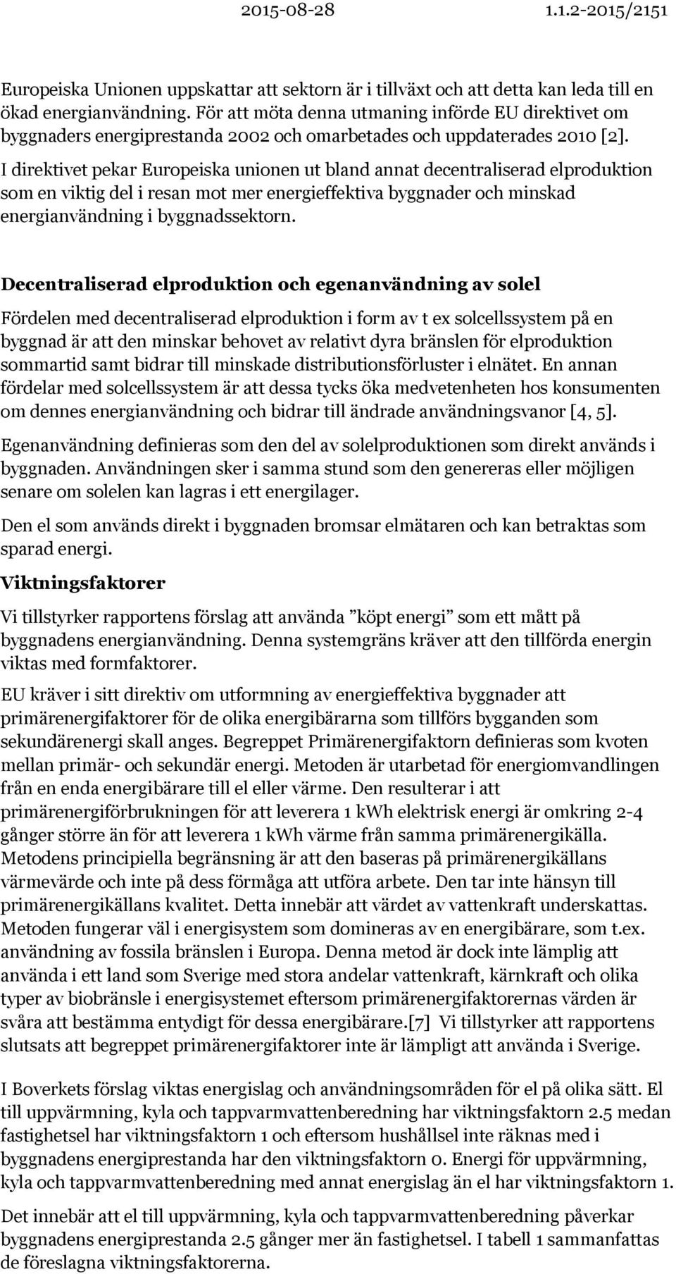 I direktivet pekar Europeiska unionen ut bland annat decentraliserad elproduktion som en viktig del i resan mot mer energieffektiva byggnader och minskad energianvändning i byggnadssektorn.