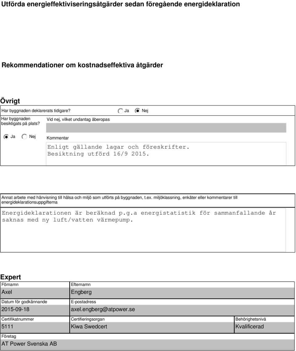 miljöklassning, enkäter eller kommentarer till energideklarationsuppgifterna Energideklarationen är beräknad p.g.a energistatistik för sammanfallande år saknas med ny luft/vatten värmepump.