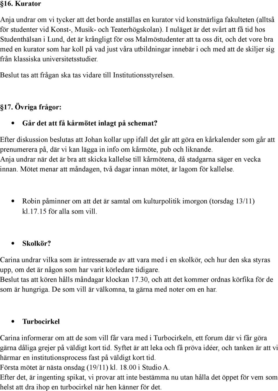 i och med att de skiljer sig från klassiska universitetsstudier. Beslut tas att frågan ska tas vidare till Institutionsstyrelsen. 17. Övriga frågor: Går det att få kårmötet inlagt på schemat?