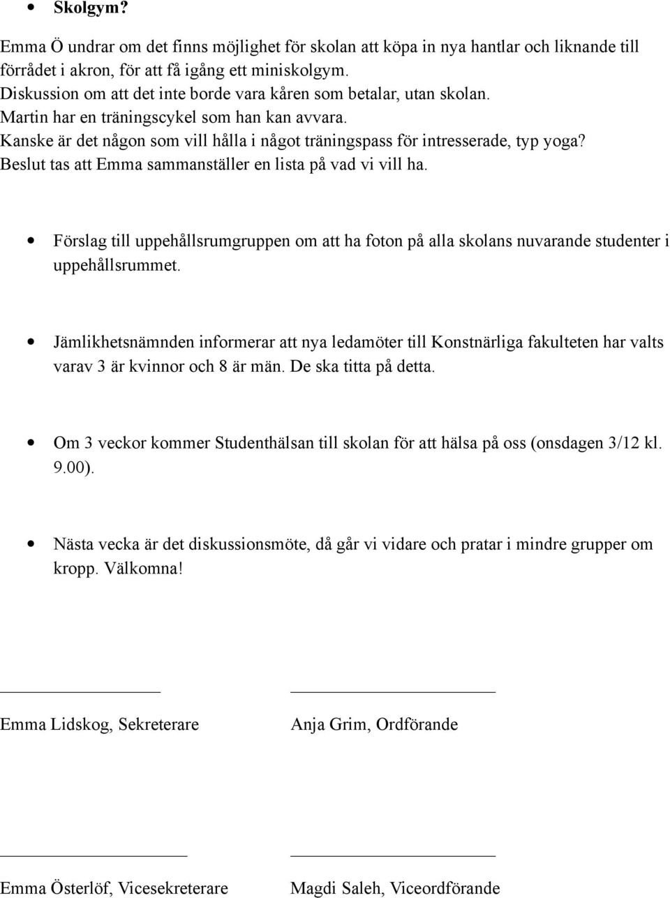 Kanske är det någon som vill hålla i något träningspass för intresserade, typ yoga? Beslut tas att Emma sammanställer en lista på vad vi vill ha.