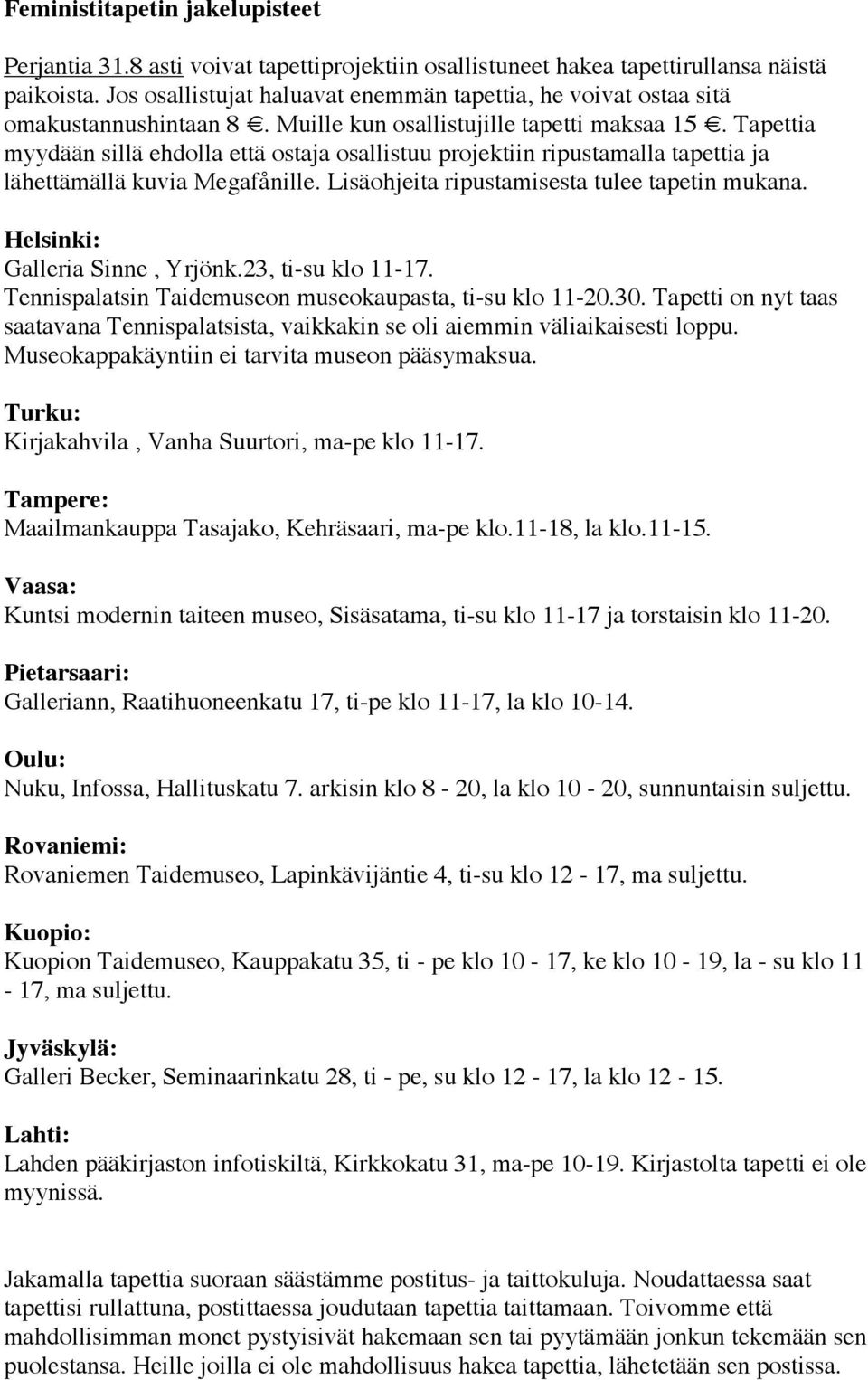 Tapettia myydään sillä ehdolla että ostaja osallistuu projektiin ripustamalla tapettia ja lähettämällä kuvia Megafånille. Lisäohjeita ripustamisesta tulee tapetin mukana.