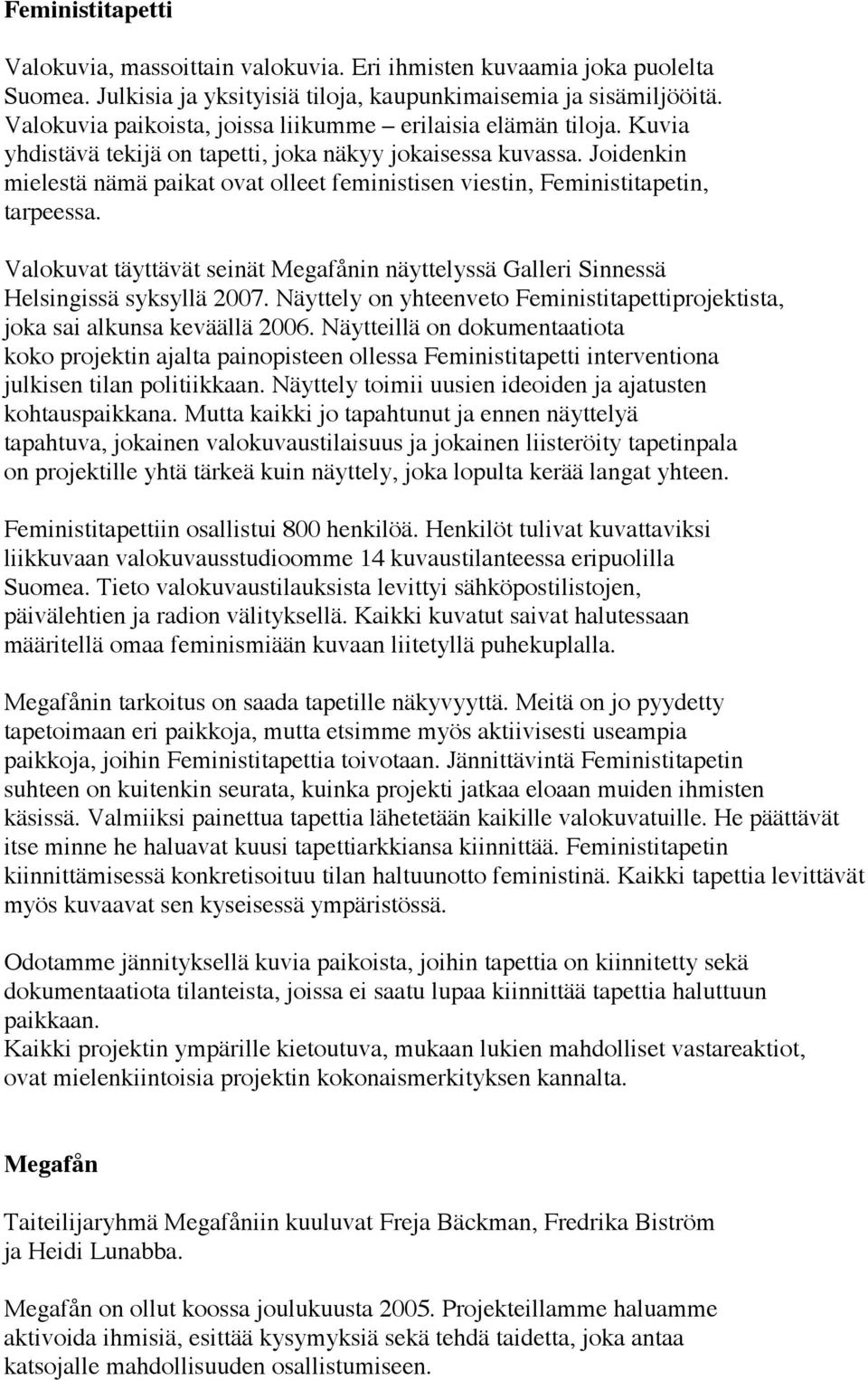 Joidenkin mielestä nämä paikat ovat olleet feministisen viestin, Feministitapetin, tarpeessa. Valokuvat täyttävät seinät Megafånin näyttelyssä Galleri Sinnessä Helsingissä syksyllä 2007.