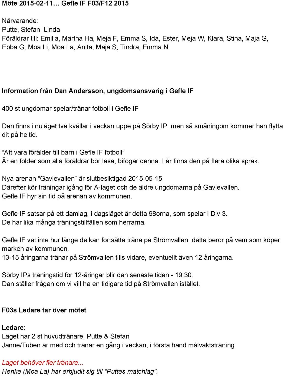 småningom kommer han flytta dit på heltid. Att vara förälder till barn i Gefle IF fotboll Är en folder som alla föräldrar bör läsa, bifogar denna. I år finns den på flera olika språk.