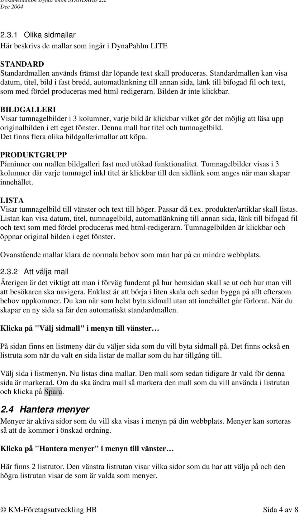 BILDGALLERI Visar tumnagelbilder i 3 kolumner, varje bild är klickbar vilket gör det möjlig att läsa upp originalbilden i ett eget fönster. Denna mall har titel och tumnagelbild.