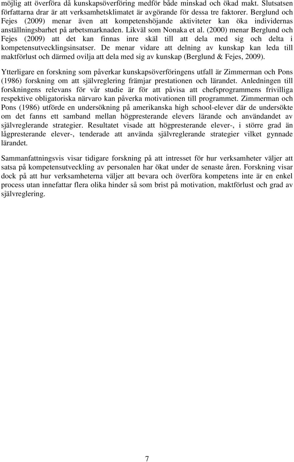 (2000) menar Berglund och Fejes (2009) att det kan finnas inre skäl till att dela med sig och delta i kompetensutvecklingsinsatser.