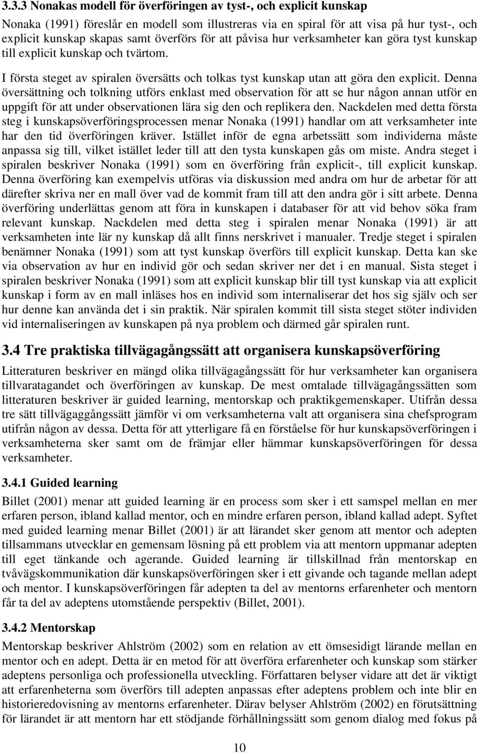 Denna översättning och tolkning utförs enklast med observation för att se hur någon annan utför en uppgift för att under observationen lära sig den och replikera den.