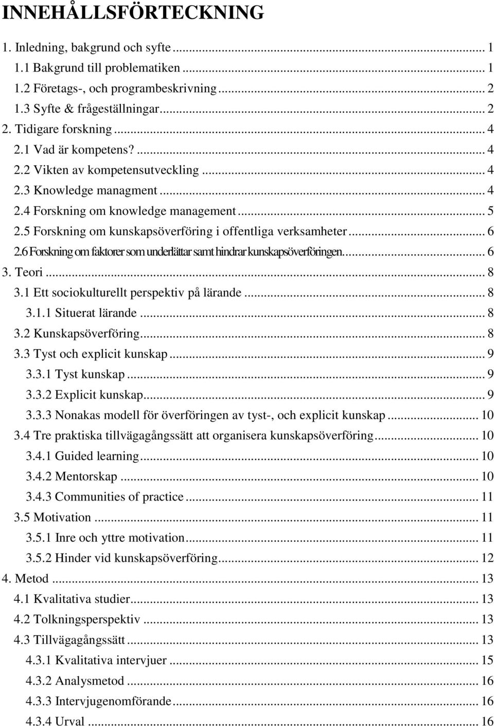 .. 6 2.6 Forskning om faktorer som underlättar samt hindrar kunskapsöverföringen... 6 3. Teori... 8 3.1 Ett sociokulturellt perspektiv på lärande... 8 3.1.1 Situerat lärande... 8 3.2 Kunskapsöverföring.