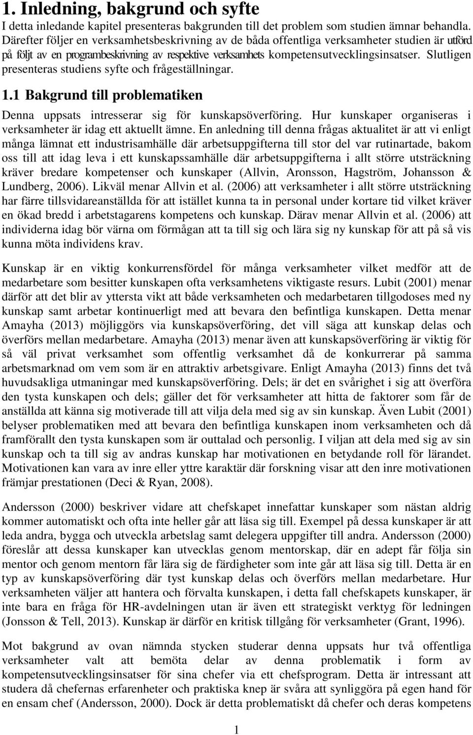 Slutligen presenteras studiens syfte och frågeställningar. 1.1 Bakgrund till problematiken Denna uppsats intresserar sig för kunskapsöverföring.