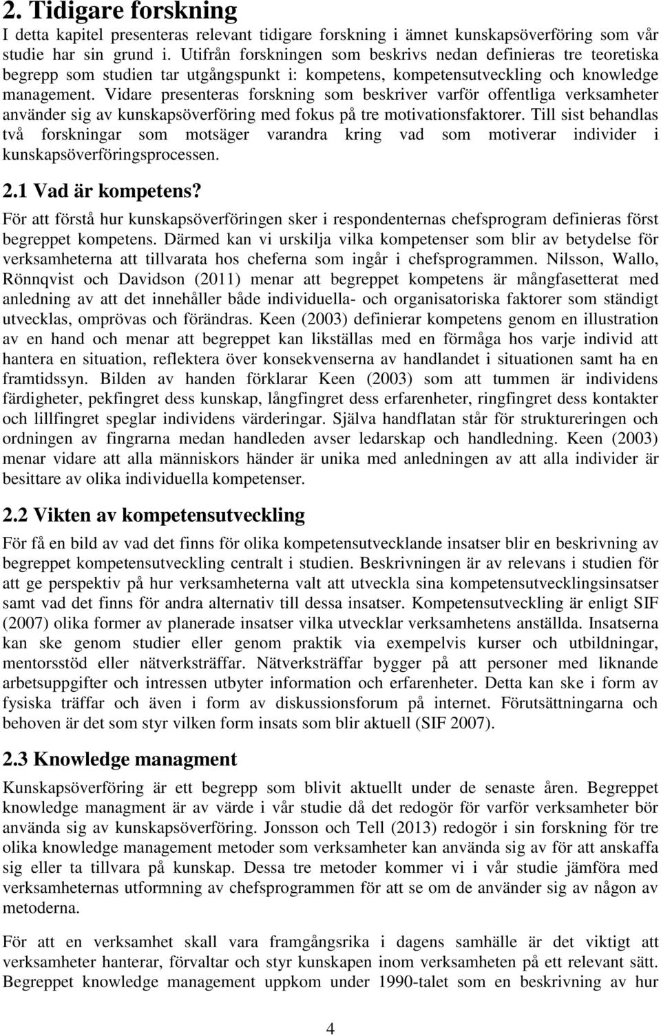 Vidare presenteras forskning som beskriver varför offentliga verksamheter använder sig av kunskapsöverföring med fokus på tre motivationsfaktorer.