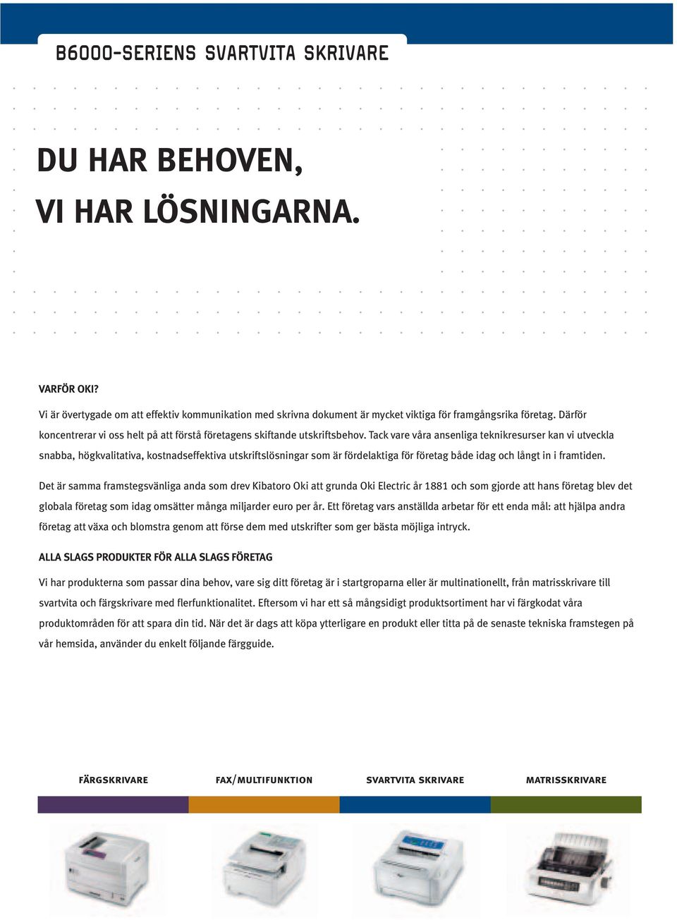 Tack vare våra ansenliga teknikresurser kan vi utveckla snabba, högkvalitativa, kostnadseffektiva utskriftslösningar som är fördelaktiga för företag både idag och långt in i framtiden.