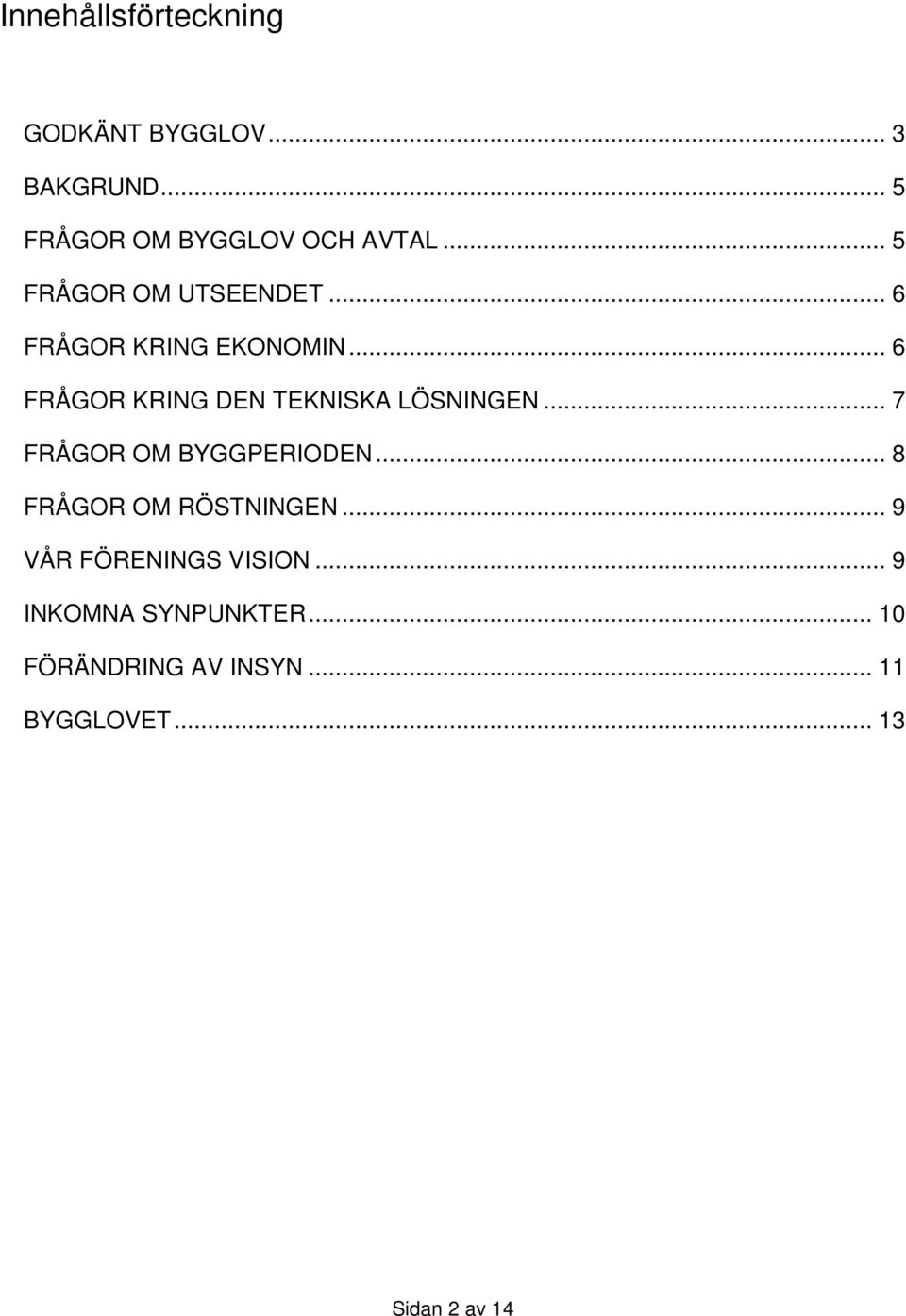 .. 6 FRÅGOR KRING DEN TEKNISKA LÖSNINGEN... 7 FRÅGOR OM BYGGPERIODEN.