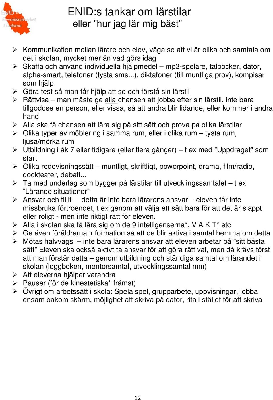 ..), diktafoner (till muntliga prov), kompisar som hjälp Göra test så man får hjälp att se och förstå sin lärstil Rättvisa man måste ge alla chansen att jobba efter sin lärstil, inte bara tillgodose