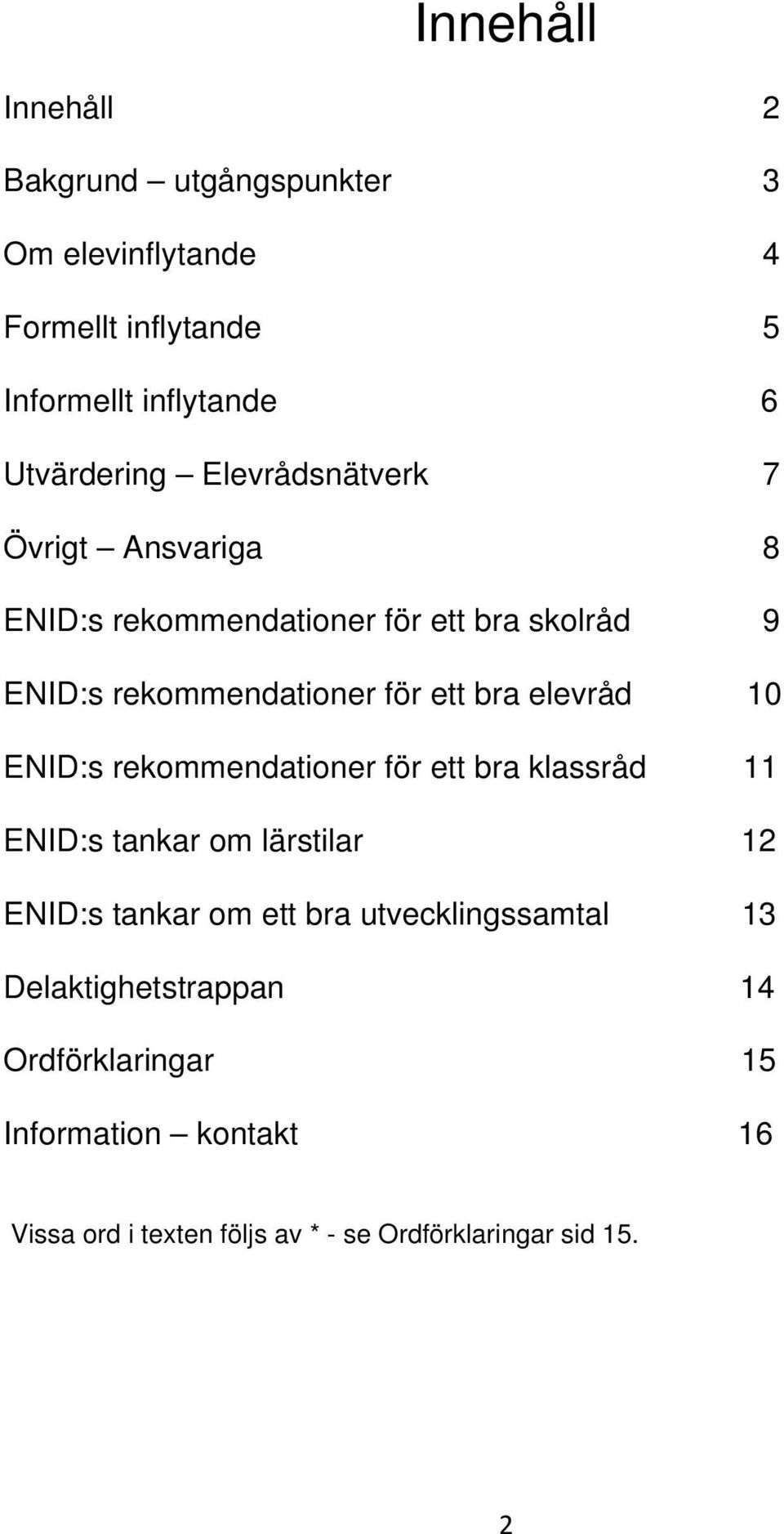 elevråd 10 ENID:s rekommendationer för ett bra klassråd 11 ENID:s tankar om lärstilar 12 ENID:s tankar om ett bra