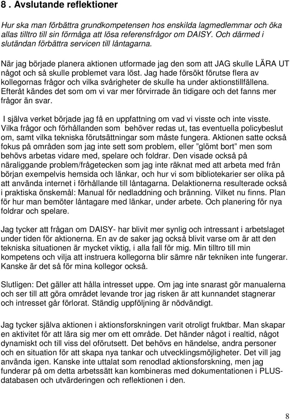 Jag hade försökt förutse flera av kollegornas frågor och vilka svårigheter de skulle ha under aktionstillfällena.