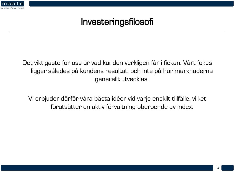 Vårt fokus ligger således på kundens resultat, och inte på hur marknaderna