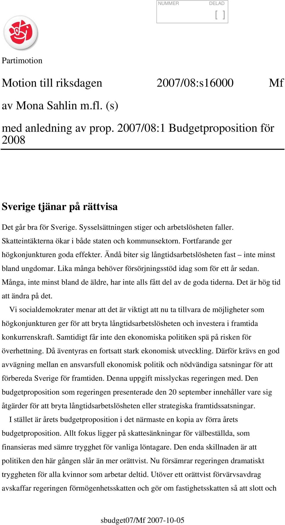 Fortfarande ger högkonjunkturen goda effekter. Ändå biter sig långtidsarbetslösheten fast inte minst bland ungdomar. Lika många behöver försörjningsstöd idag som för ett år sedan.