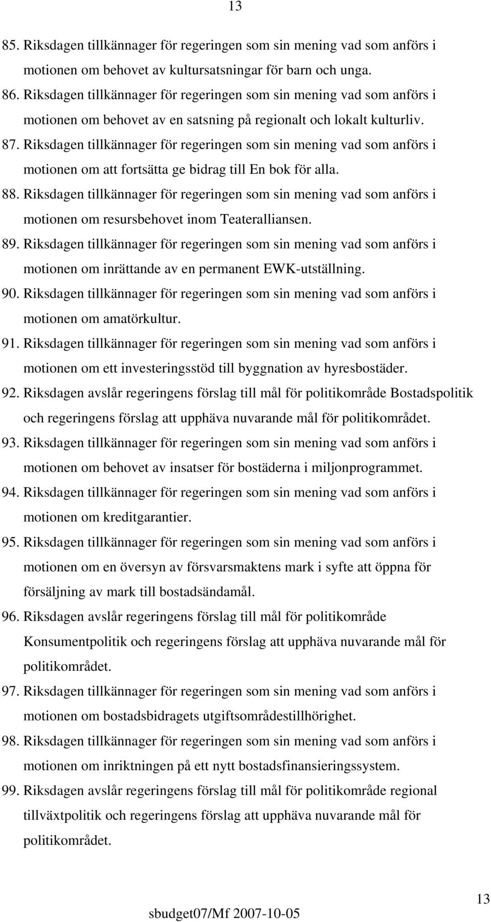 Riksdagen tillkännager för regeringen som sin mening vad som anförs i motionen om att fortsätta ge bidrag till En bok för alla. 88.