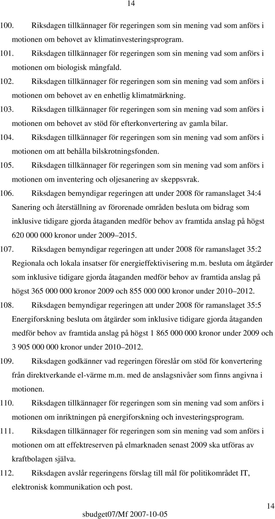 Riksdagen tillkännager för regeringen som sin mening vad som anförs i motionen om behovet av en enhetlig klimatmärkning. 103.