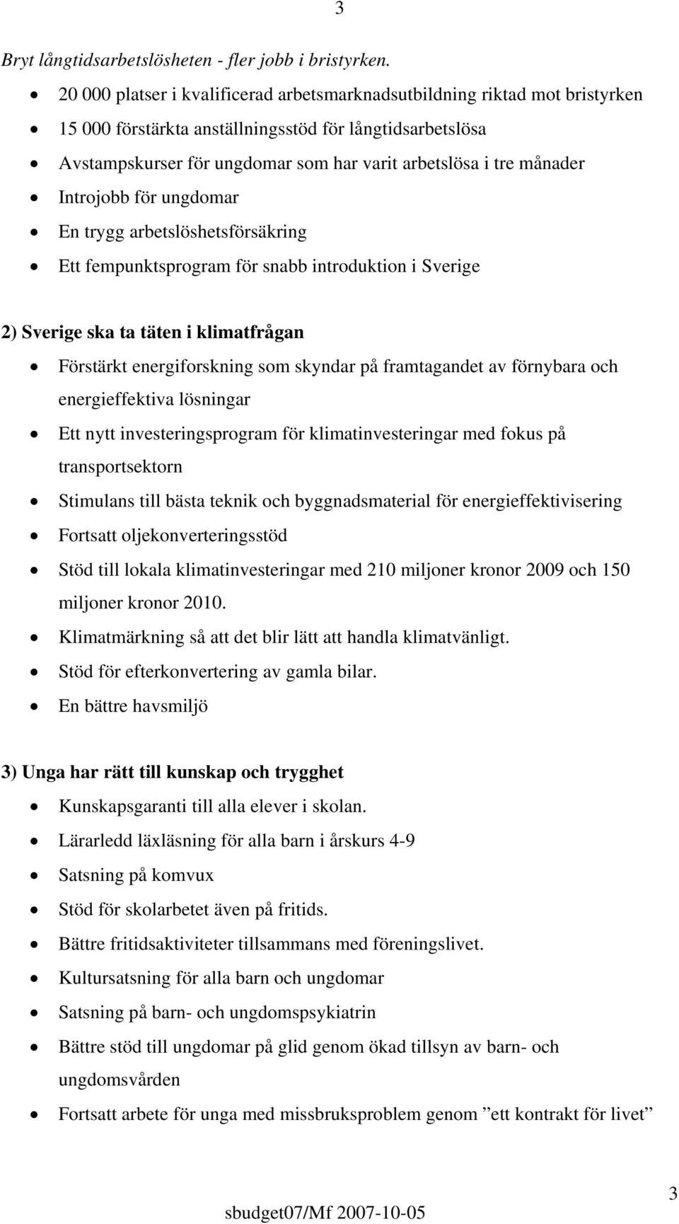 månader Introjobb för ungdomar En trygg arbetslöshetsförsäkring Ett fempunktsprogram för snabb introduktion i Sverige 2) Sverige ska ta täten i klimatfrågan Förstärkt energiforskning som skyndar på