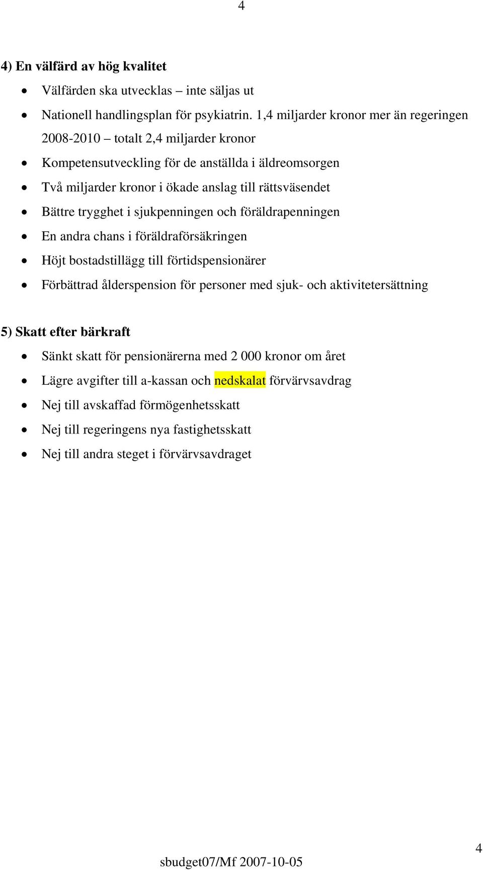 Bättre trygghet i sjukpenningen och föräldrapenningen En andra chans i föräldraförsäkringen Höjt bostadstillägg till förtidspensionärer Förbättrad ålderspension för personer med sjuk- och