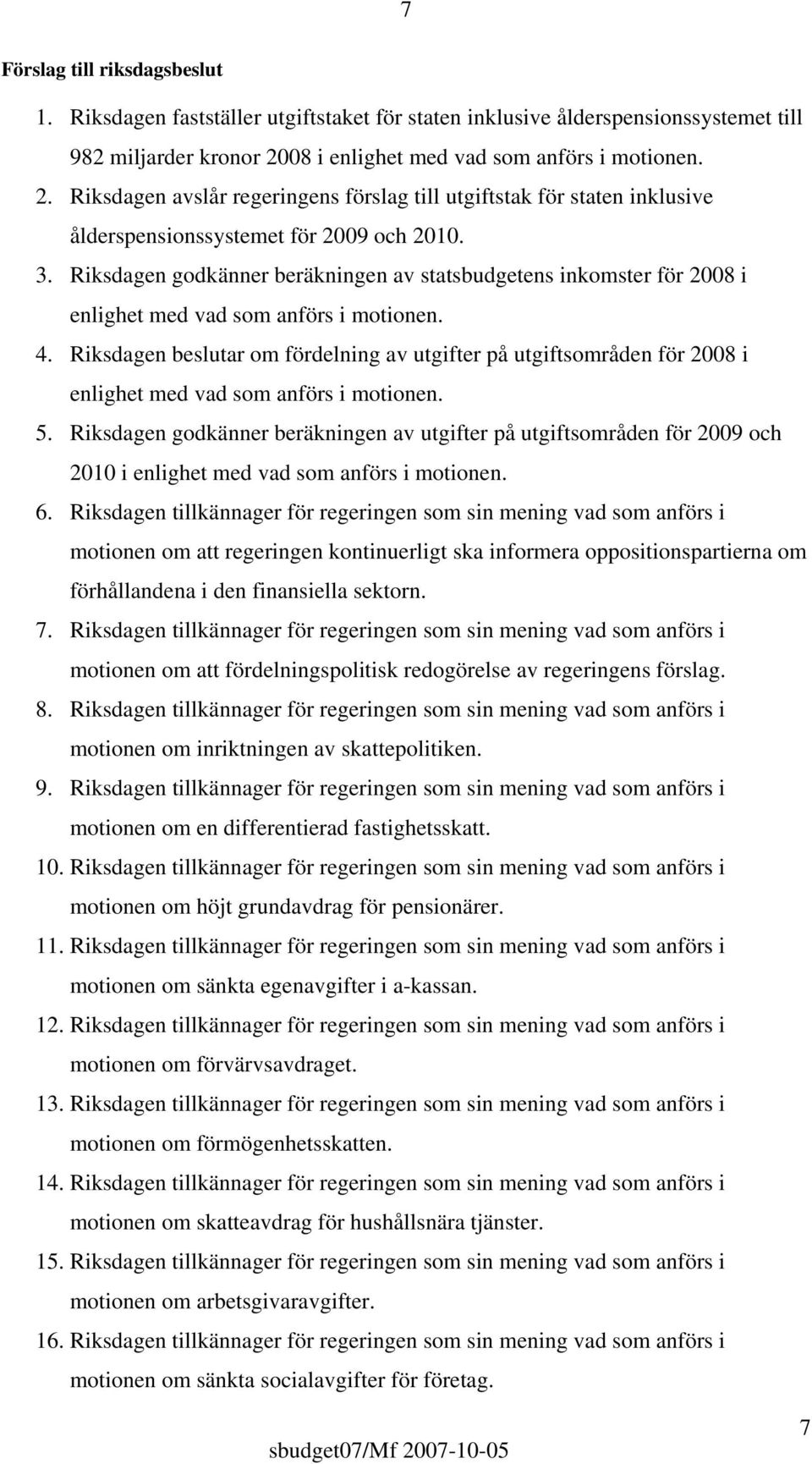 Riksdagen godkänner beräkningen av statsbudgetens inkomster för 2008 i enlighet med vad som anförs i motionen. 4.