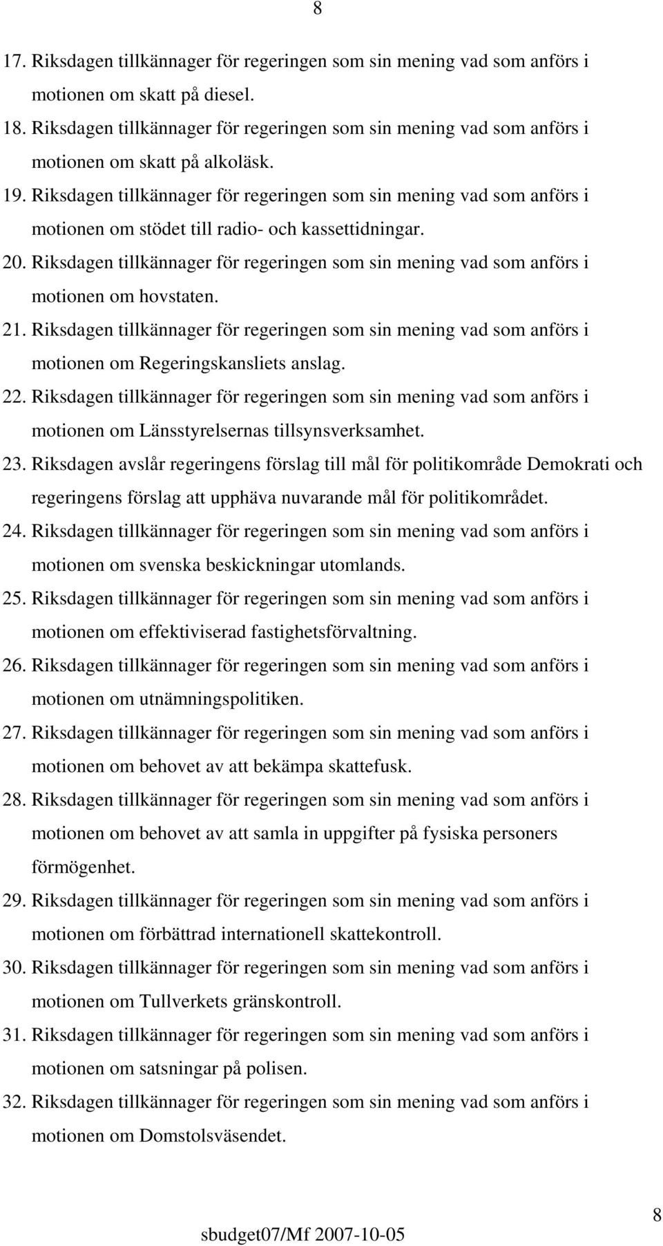 Riksdagen tillkännager för regeringen som sin mening vad som anförs i motionen om stödet till radio- och kassettidningar. 20.