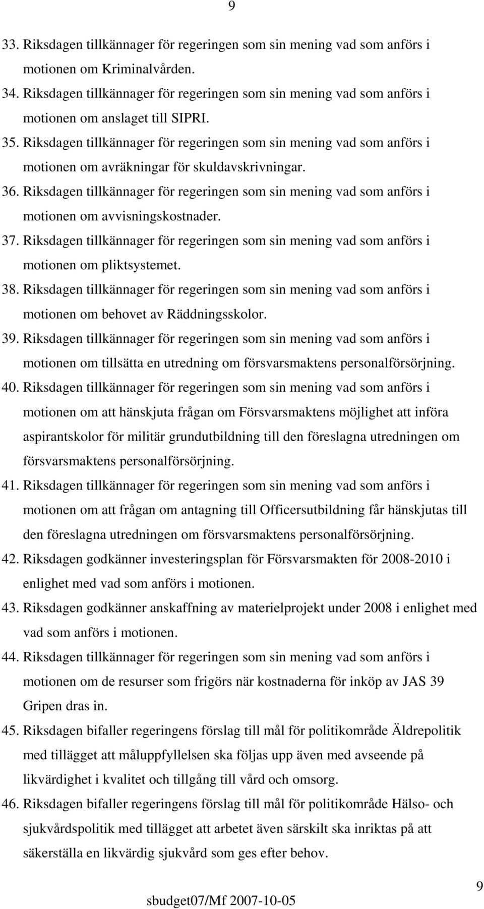 Riksdagen tillkännager för regeringen som sin mening vad som anförs i motionen om avräkningar för skuldavskrivningar. 36.