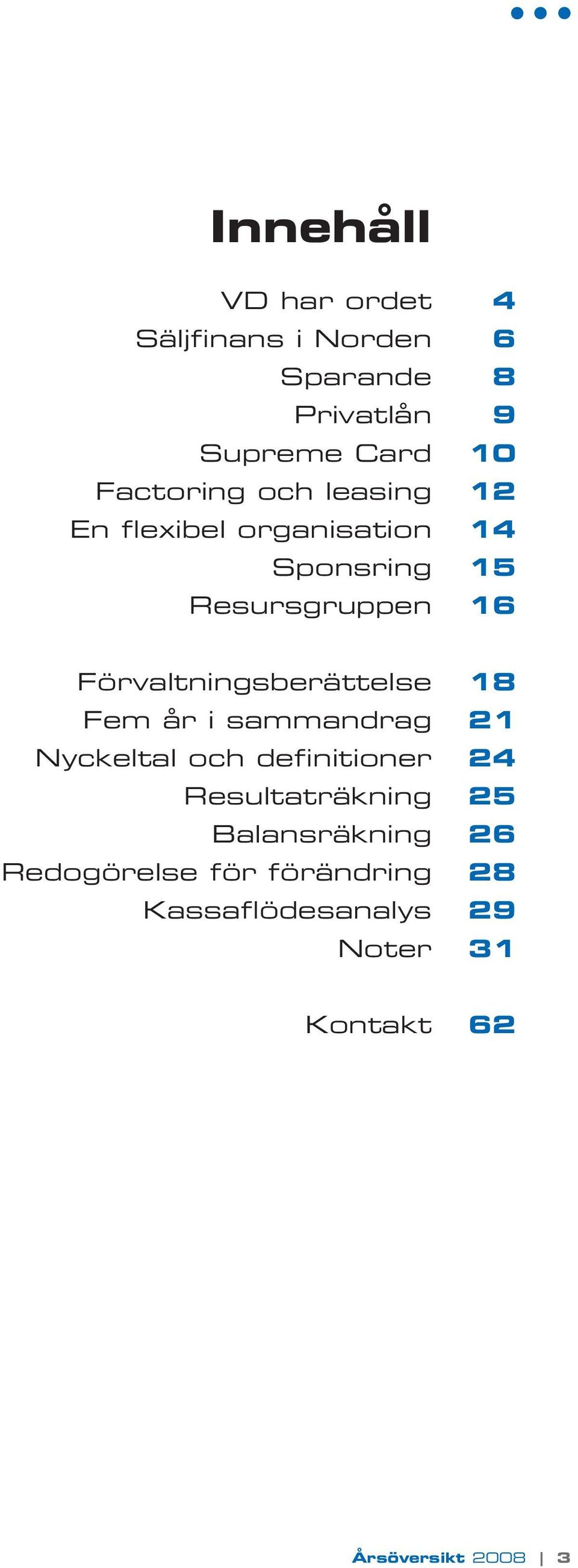 Förvaltningsberättelse 18 Fem år i sammandrag 21 Nyckeltal och definitioner 24