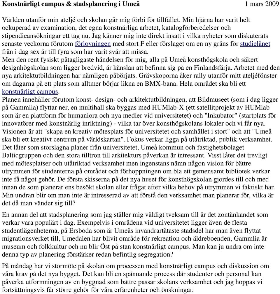 Jag känner mig inte direkt insatt i vilka nyheter som diskuterats senaste veckorna förutom förlovningen med stort F eller förslaget om en ny gräns för studielånet från i dag sex år till fyra som har