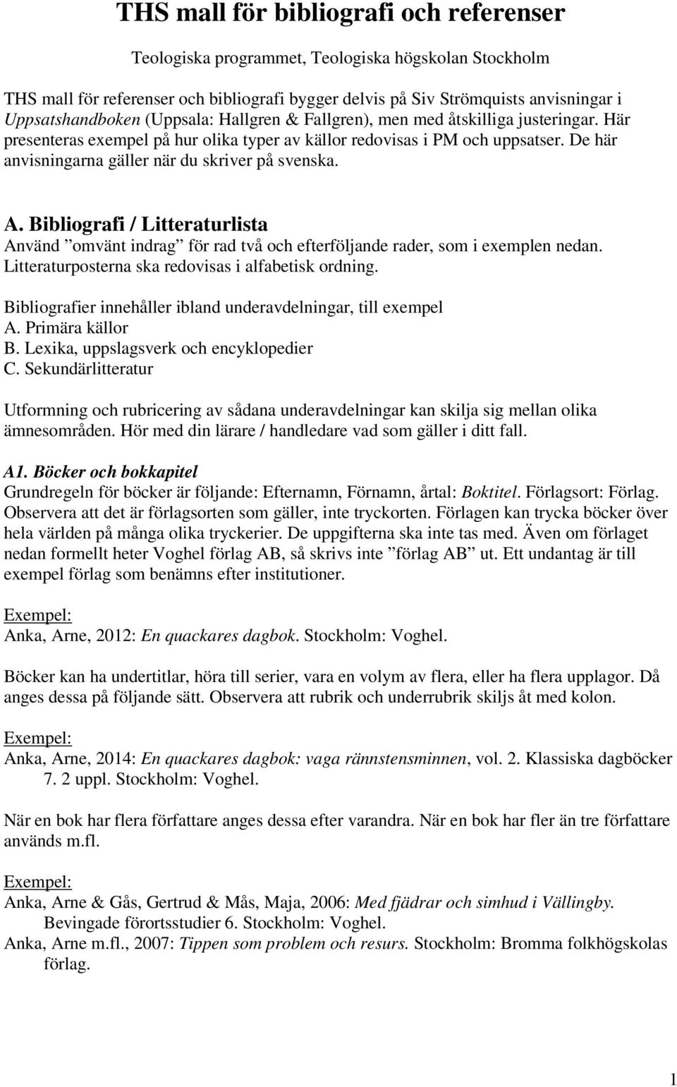 De här anvisningarna gäller när du skriver på svenska. A. Bibliografi / Litteraturlista Använd omvänt indrag för rad två och efterföljande rader, som i exemplen nedan.