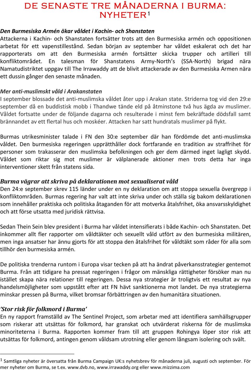 En talesman för Shanstatens Army- North s (SSA- North) brigad nära Namatudistriktet uppgav till The Irrawaddy att de blivit attackerade av den Burmesiska Armen nära ett dussin gånger den senaste