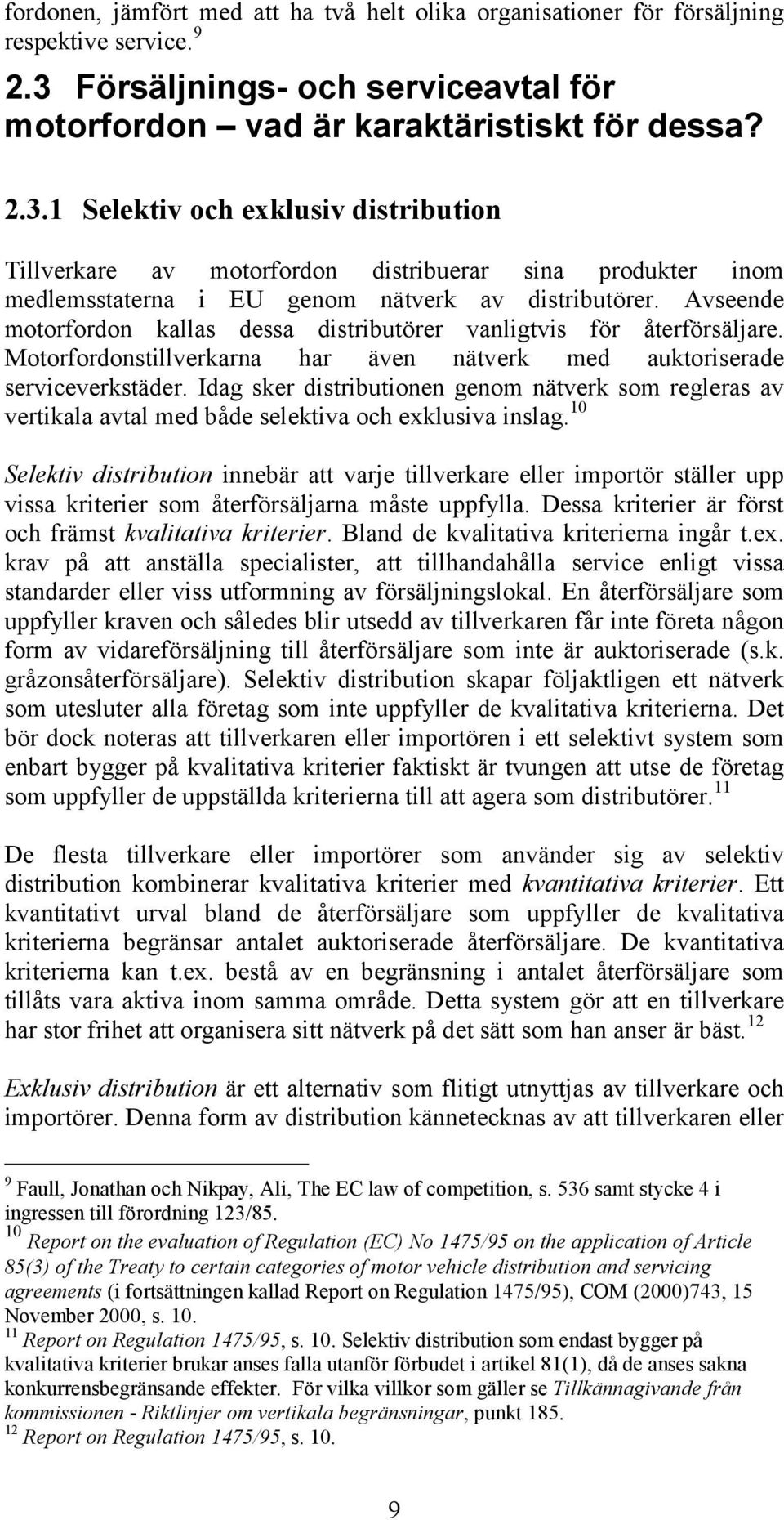 1 Selektiv och exklusiv distribution Tillverkare av motorfordon distribuerar sina produkter inom medlemsstaterna i EU genom nätverk av distributörer.