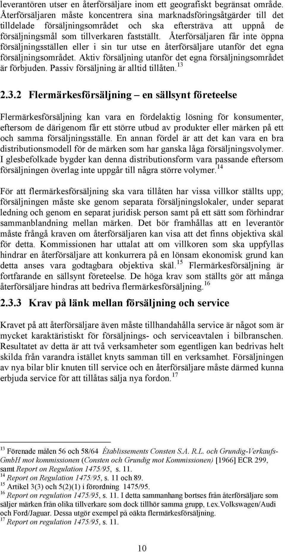 Återförsäljaren får inte öppna försäljningsställen eller i sin tur utse en återförsäljare utanför det egna försäljningsområdet. Aktiv försäljning utanför det egna försäljningsområdet är förbjuden.