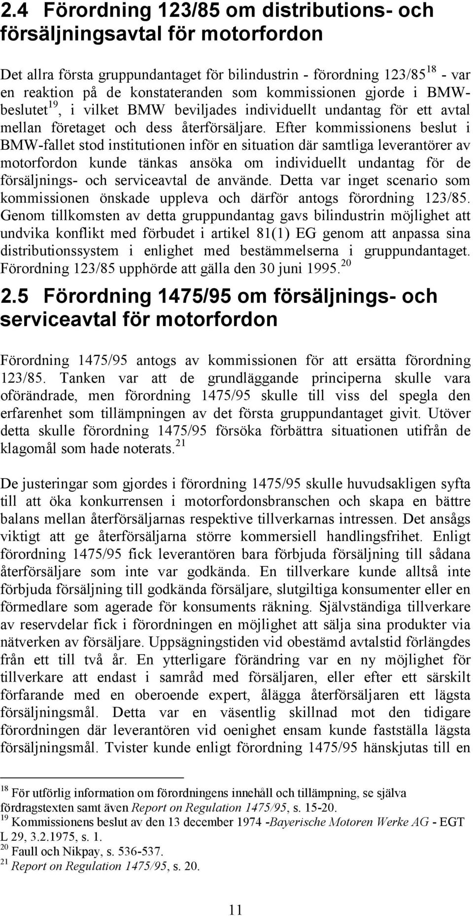 Efter kommissionens beslut i BMW-fallet stod institutionen inför en situation där samtliga leverantörer av motorfordon kunde tänkas ansöka om individuellt undantag för de försäljnings- och