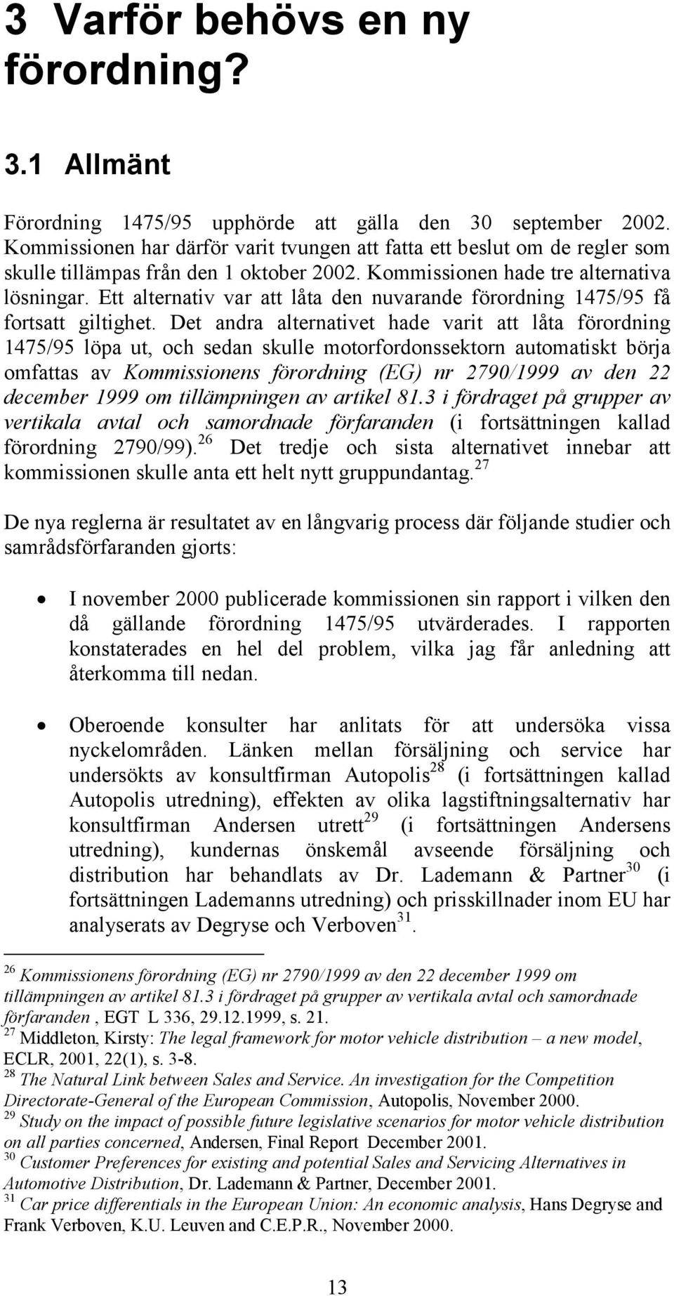 Ett alternativ var att låta den nuvarande förordning 1475/95 få fortsatt giltighet.