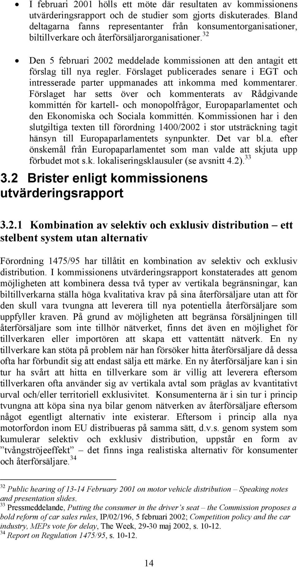 32 Den 5 februari 2002 meddelade kommissionen att den antagit ett förslag till nya regler. Förslaget publicerades senare i EGT och intresserade parter uppmanades att inkomma med kommentarer.