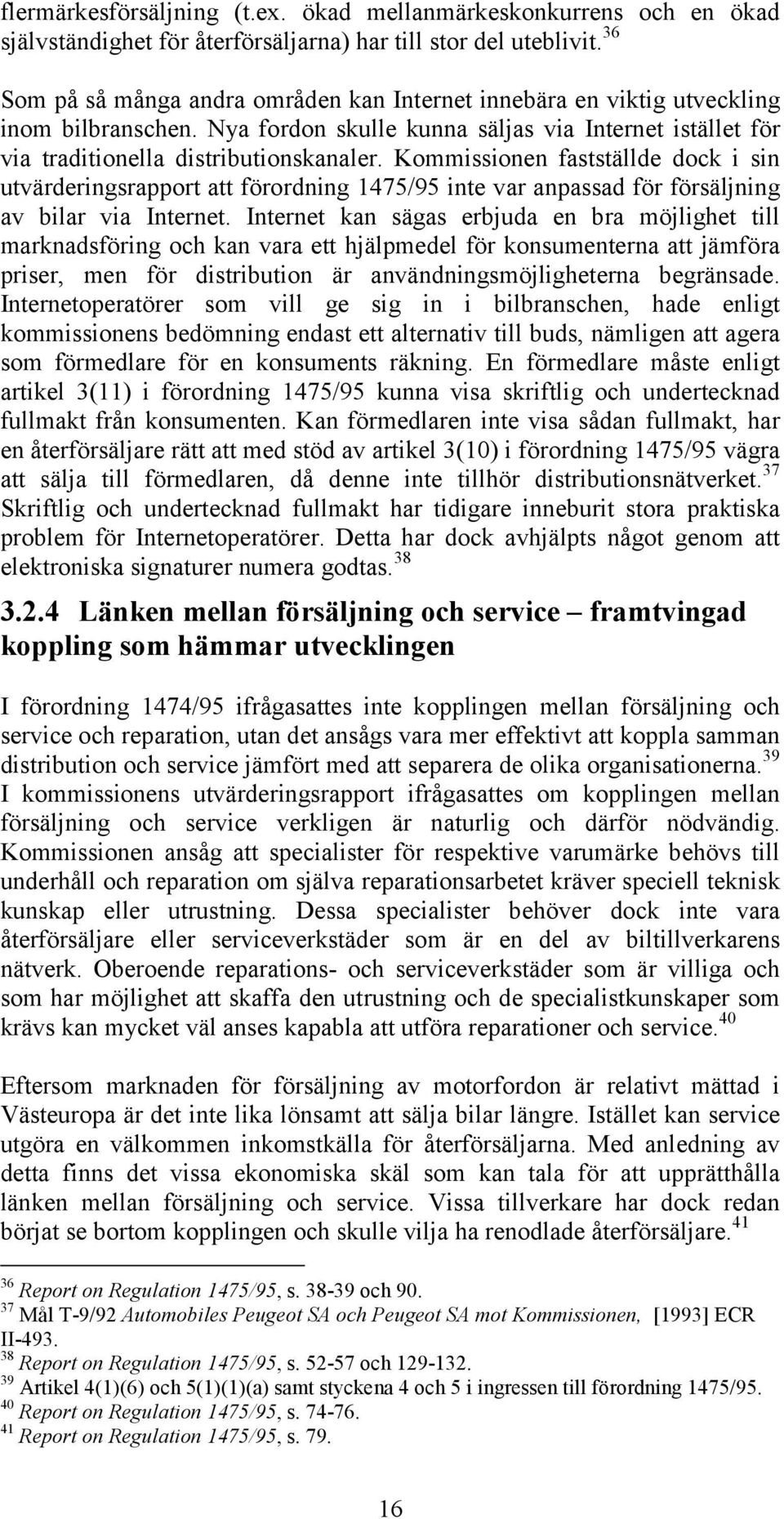 Kommissionen fastställde dock i sin utvärderingsrapport att förordning 1475/95 inte var anpassad för försäljning av bilar via Internet.