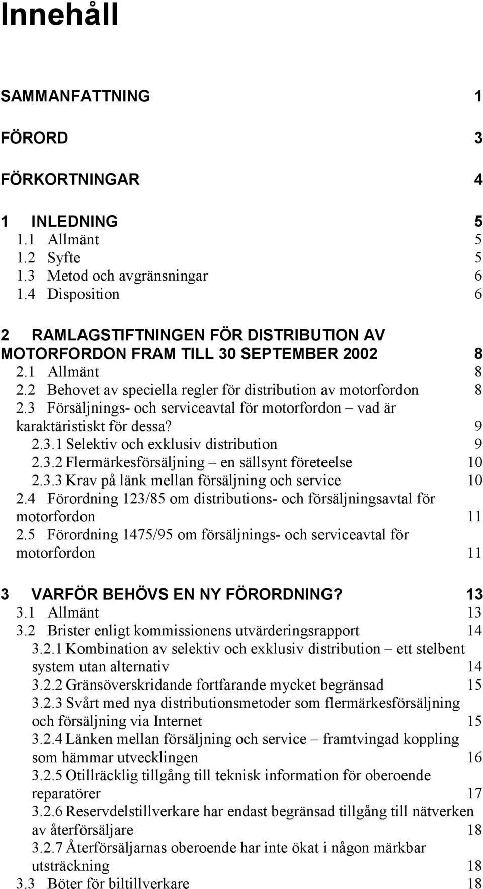 3 Försäljnings- och serviceavtal för motorfordon vad är karaktäristiskt för dessa? 9 2.3.1 Selektiv och exklusiv distribution 9 2.3.2 Flermärkesförsäljning en sällsynt företeelse 10 2.3.3 Krav på länk mellan försäljning och service 10 2.