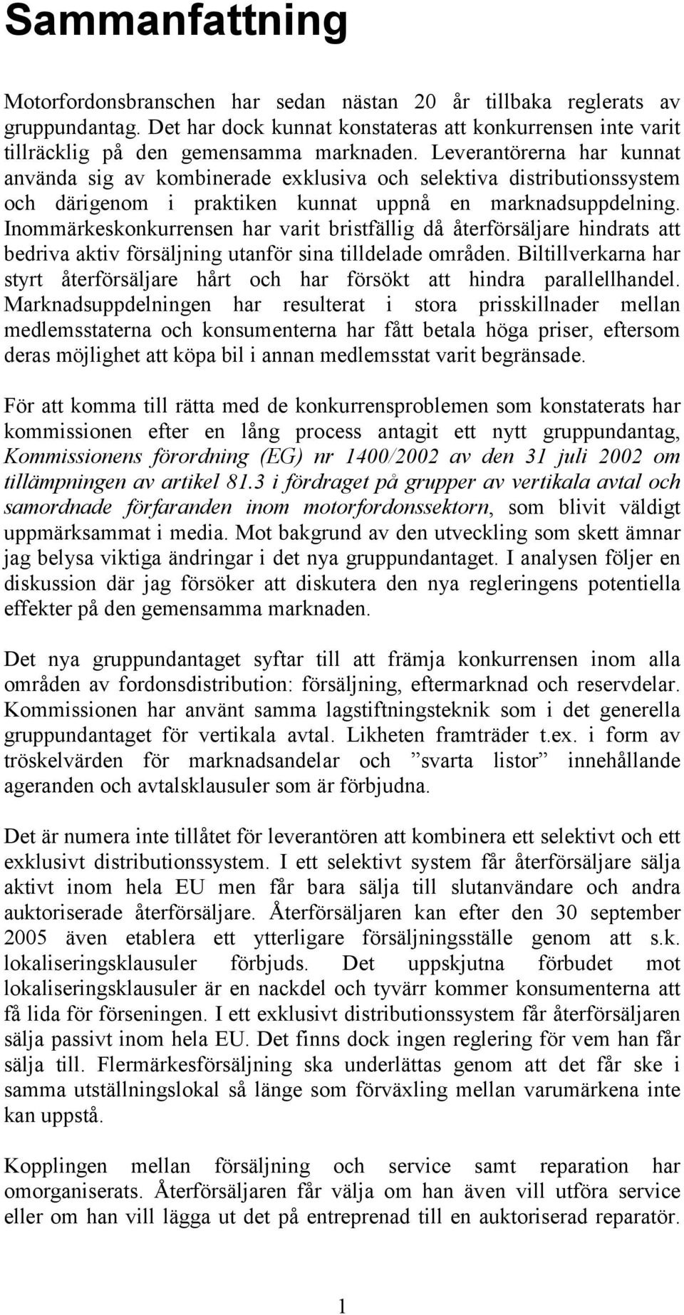 Inommärkeskonkurrensen har varit bristfällig då återförsäljare hindrats att bedriva aktiv försäljning utanför sina tilldelade områden.