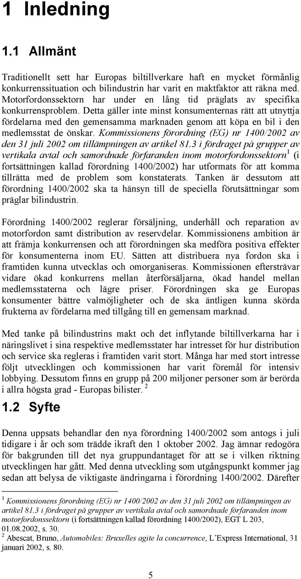 Detta gäller inte minst konsumenternas rätt att utnyttja fördelarna med den gemensamma marknaden genom att köpa en bil i den medlemsstat de önskar.