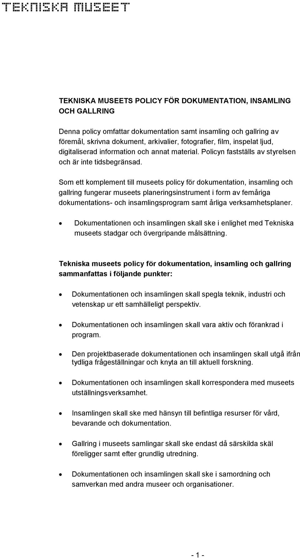 Som ett komplement till museets policy för dokumentation, insamling och gallring fungerar museets planeringsinstrument i form av femåriga dokumentations- och insamlingsprogram samt årliga