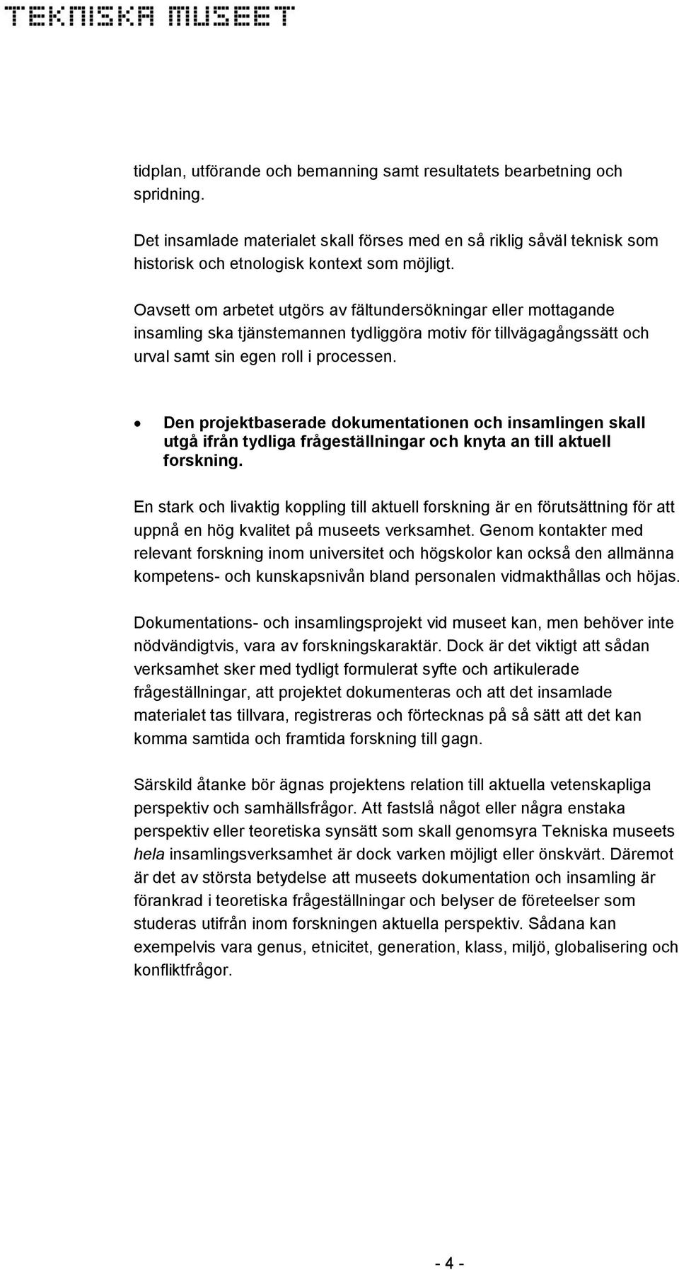 Den projektbaserade dokumentationen och insamlingen skall utgå ifrån tydliga frågeställningar och knyta an till aktuell forskning.