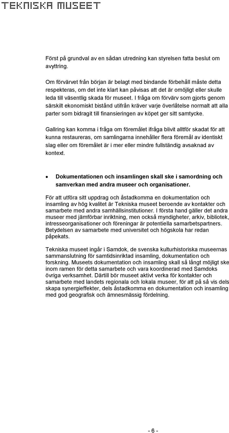 I fråga om förvärv som gjorts genom särskilt ekonomiskt bistånd utifrån kräver varje överlåtelse normalt att alla parter som bidragit till finansieringen av köpet ger sitt samtycke.