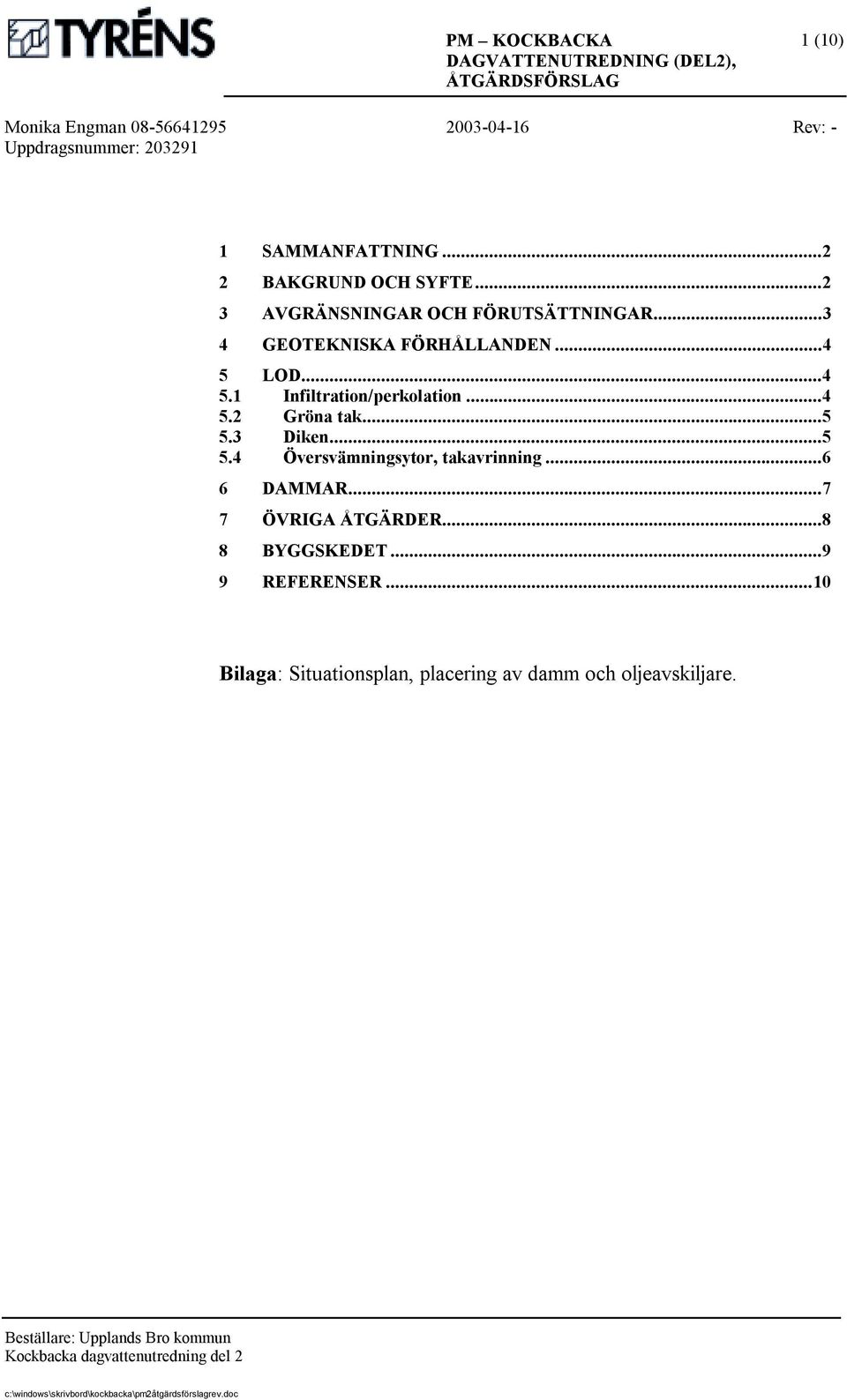 ..5 5.3 Diken...5 5.4 Översvämningsytor, takavrinning...6 6 DAMMAR...7 7 ÖVRIGA ÅTGÄRDER.