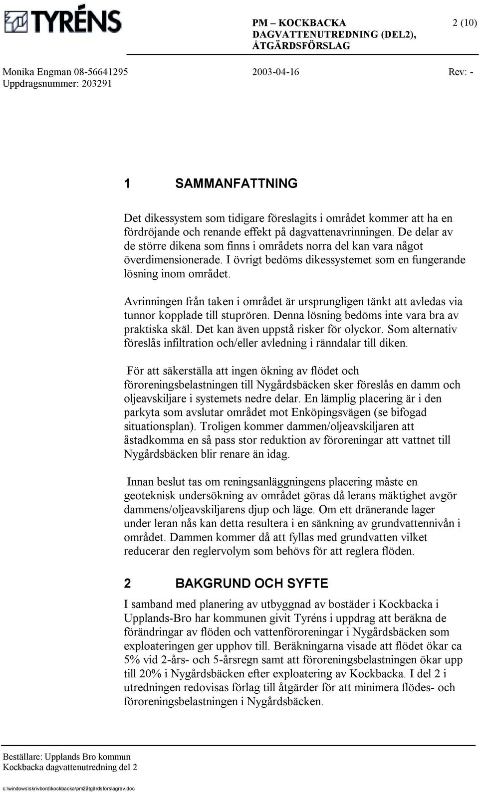 Avrinningen från taken i området är ursprungligen tänkt att avledas via tunnor kopplade till stuprören. Denna lösning bedöms inte vara bra av praktiska skäl. Det kan även uppstå risker för olyckor.