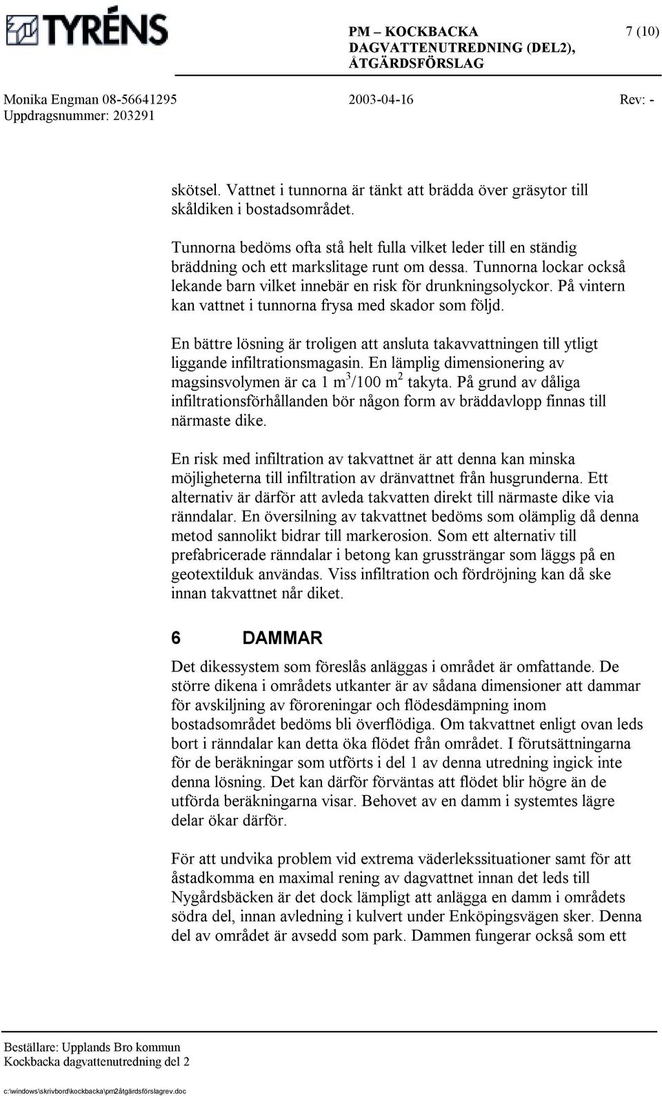 På vintern kan vattnet i tunnorna frysa med skador som följd. En bättre lösning är troligen att ansluta takavvattningen till ytligt liggande infiltrationsmagasin.