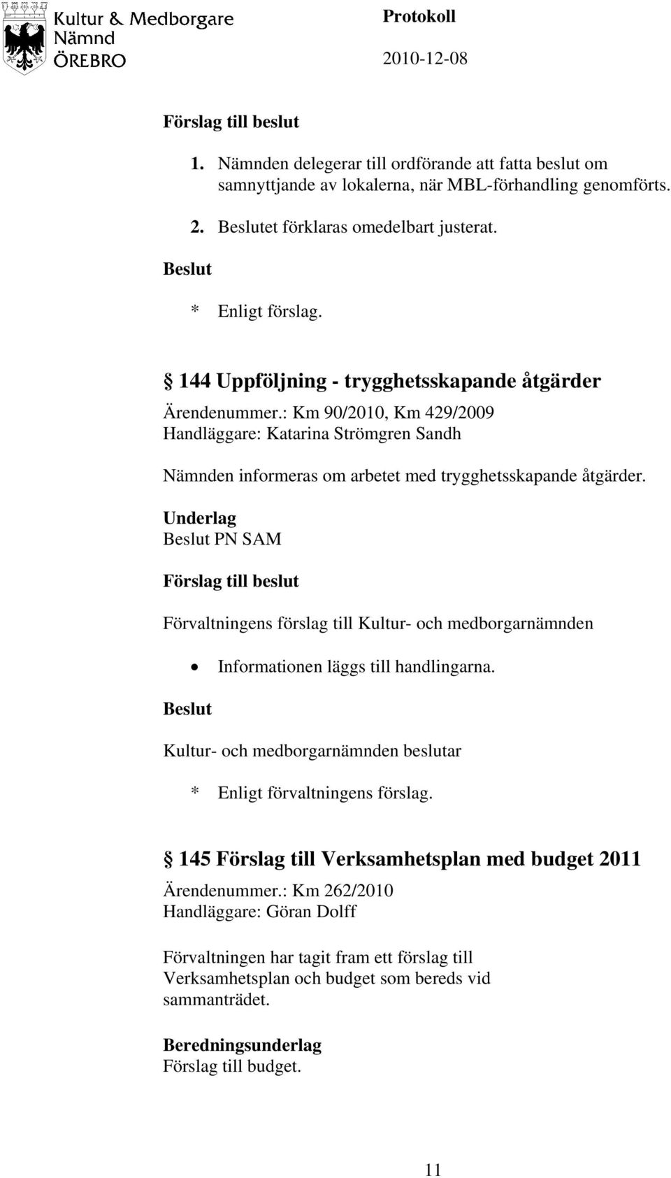 : Km 90/2010, Km 429/2009 Handläggare: Katarina Strömgren Sandh Nämnden informeras om arbetet med trygghetsskapande åtgärder.