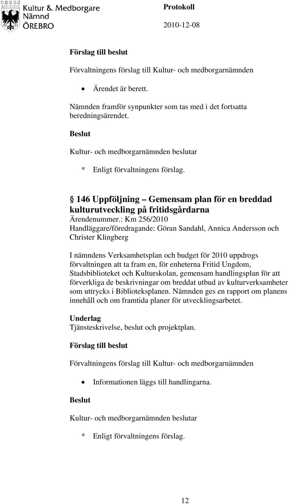 : Km 256/2010 Handläggare/föredragande: Göran Sandahl, Annica Andersson och Christer Klingberg I nämndens Verksamhetsplan och budget för 2010 uppdrogs förvaltningen att ta fram