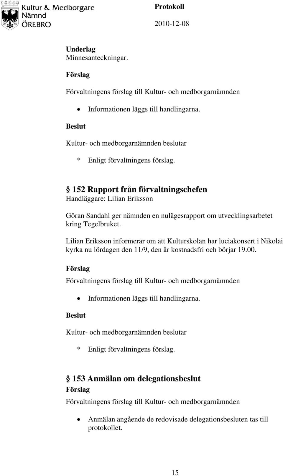 nulägesrapport om utvecklingsarbetet kring Tegelbruket.