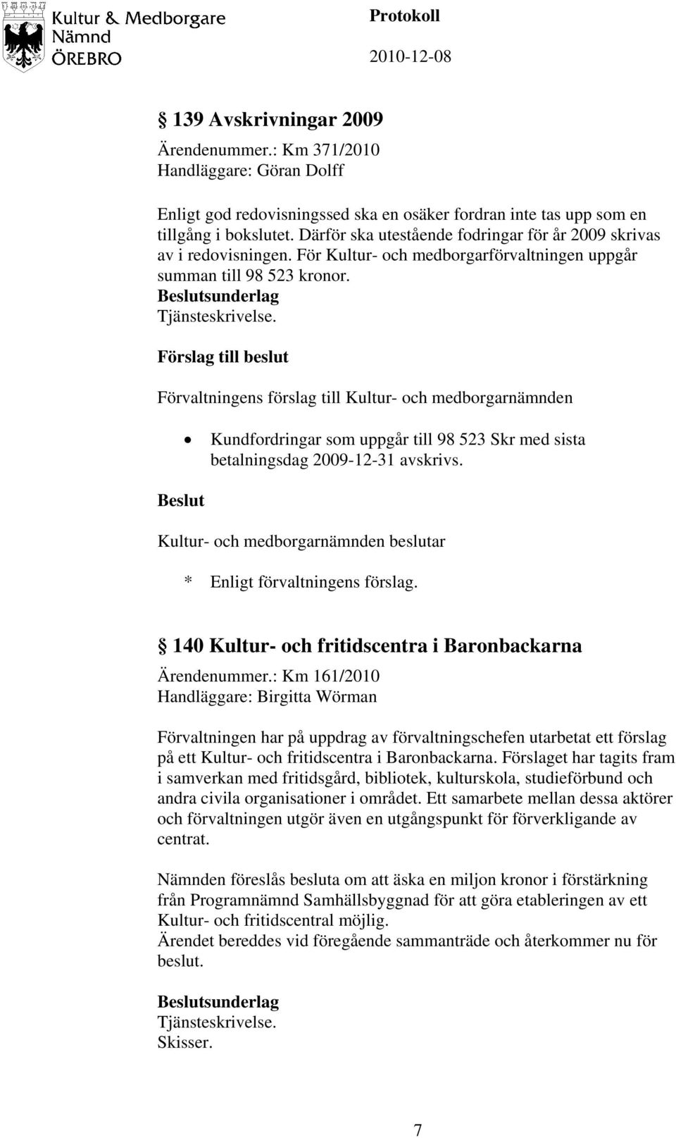 Kundfordringar som uppgår till 98 523 Skr med sista betalningsdag 2009-12-31 avskrivs. 140 Kultur- och fritidscentra i Baronbackarna Ärendenummer.